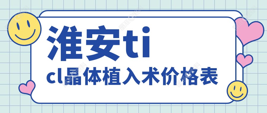淮安ticl晶体植入术价格表