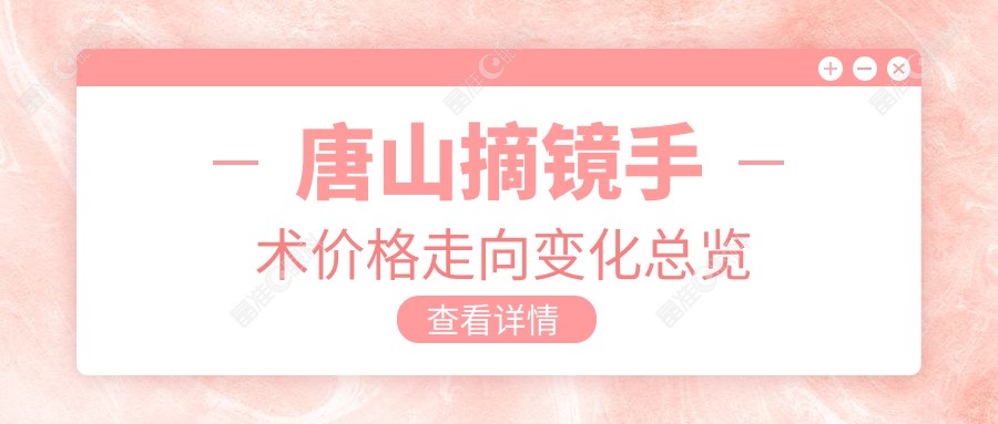 唐山摘镜手术价格走向变化总览