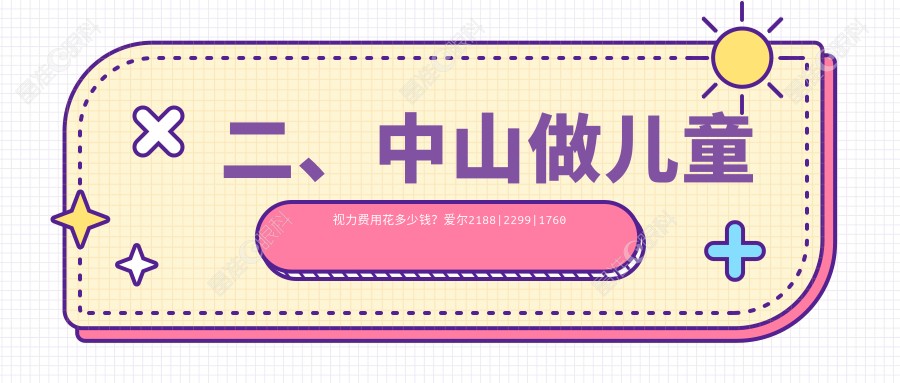 二、中山做儿童视力费用花多少钱？爱尔2188|2299|1760