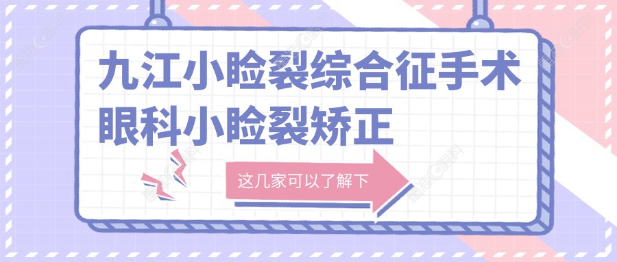 九江小睑裂综合征手术眼科小睑裂矫正推荐