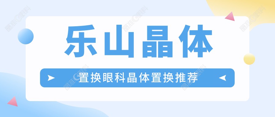 乐山晶体置换眼科晶体置换推荐