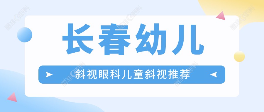 长春幼儿斜视眼科儿童斜视推荐