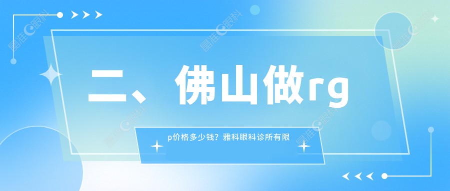 二、佛山做rgp价格多少钱？雅科眼科诊所有限公司医视诊所5858/华厦眼科4160/希玛4990