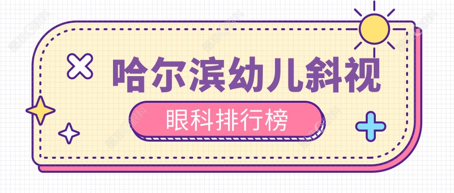 哈尔滨幼儿斜视眼科排行榜