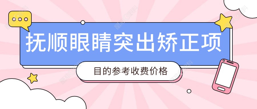 抚顺眼睛突出矫正项目的参考收费价格表