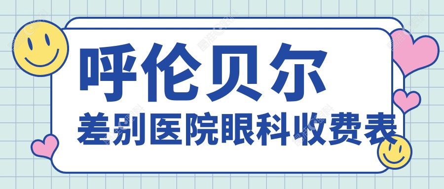 呼伦贝尔差别医院眼科收费表