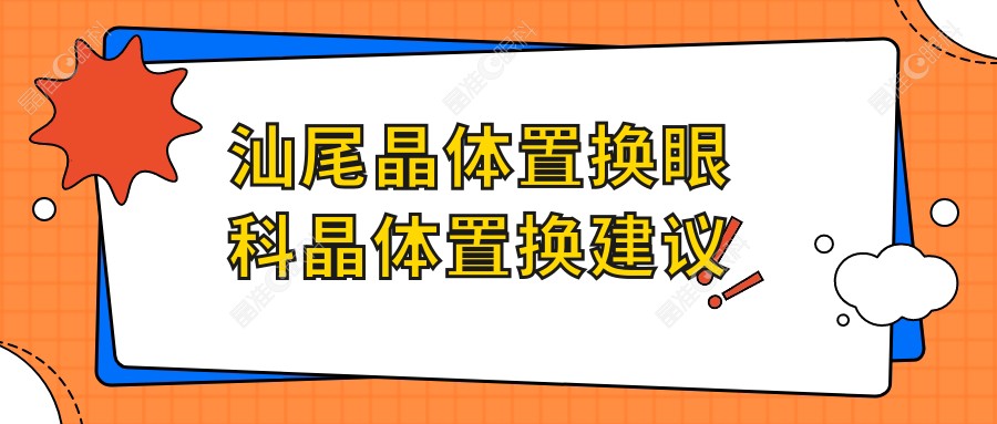 汕尾晶体置换眼科晶体置换建议