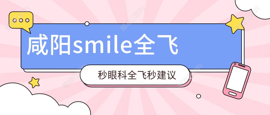 咸阳smile全飞秒眼科全飞秒建议