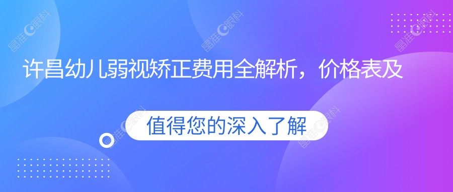 许昌幼儿弱视矫正费用全解析，价格表及医院地址一网打尽