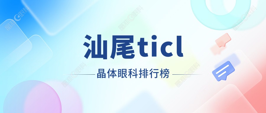 汕尾ticl晶体眼科排行榜