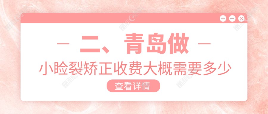 二、青岛做小睑裂矫正收费大概需要多少钱？华厦眼科医院5560|鲁东5869|中青大有限公司威海路诊所4880