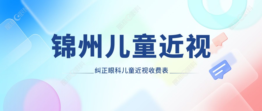 锦州儿童近视纠正眼科儿童近视收费表