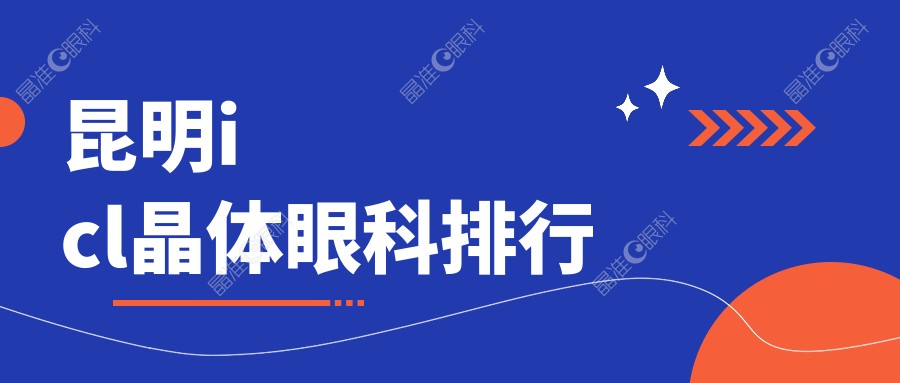昆明icl晶体眼科排行