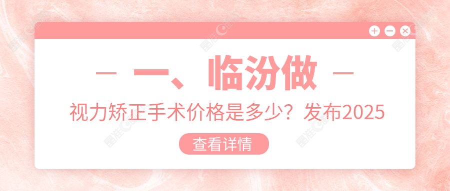 一、临汾做视力矫正手术价格是多少？发布2025临汾视力矫正手术价目表