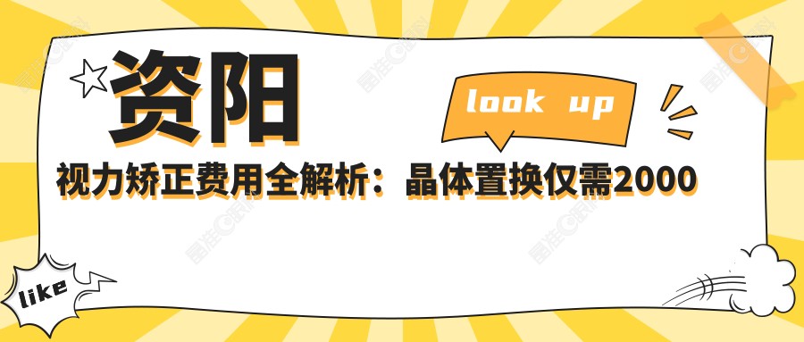 资阳视力矫正费用全解析：晶体置换仅需2000元起，全激光特惠14800元等你来选