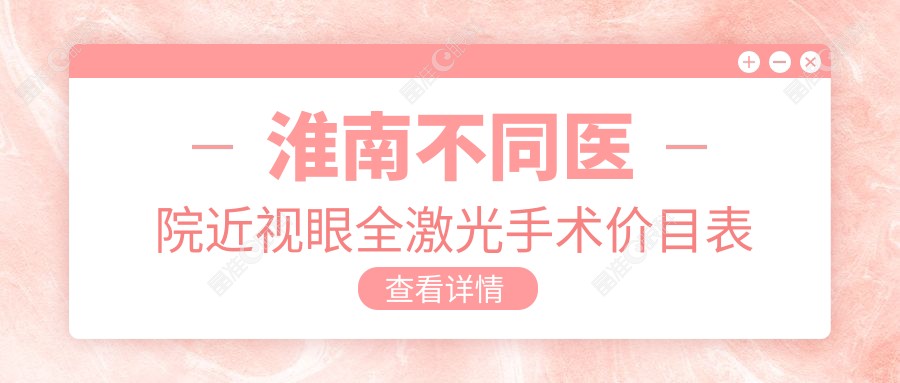 淮南不同医院近视眼全激光手术价目表
