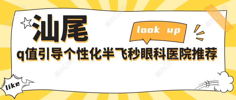 汕尾q值引导个性化半飞秒眼科医院推荐