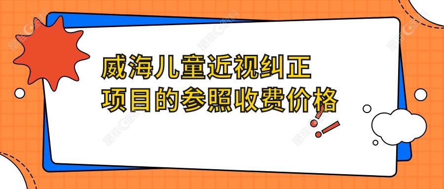 威海儿童近视纠正项目的参照收费价格表