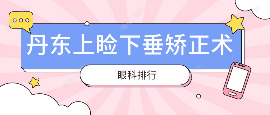 丹东上睑下垂矫正术眼科排行