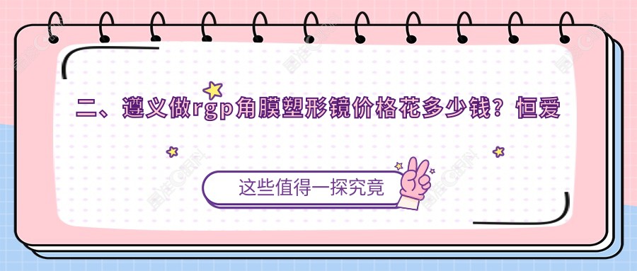 二、遵义做rgp角膜塑形镜价格花多少钱？恒爱眼科5960|5868|4768