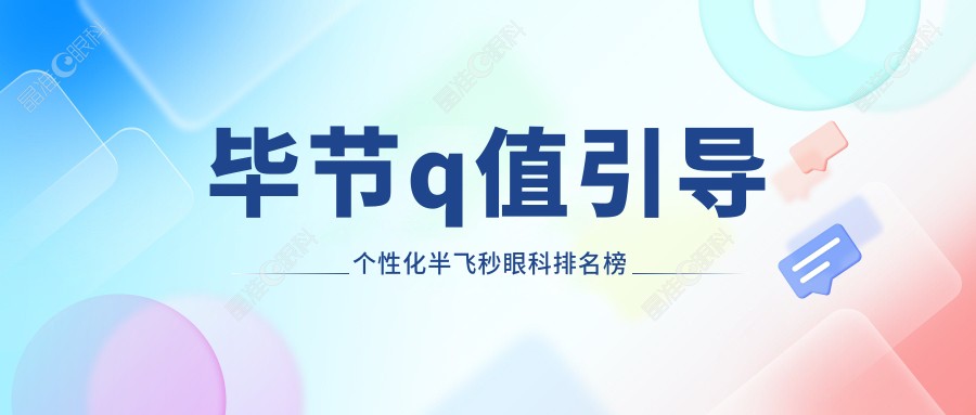 毕节q值引导个性化半飞秒眼科排名榜