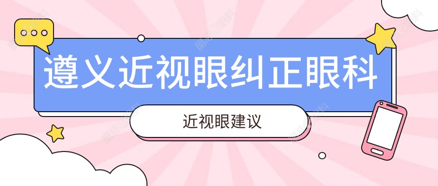 遵义近视眼纠正眼科近视眼建议