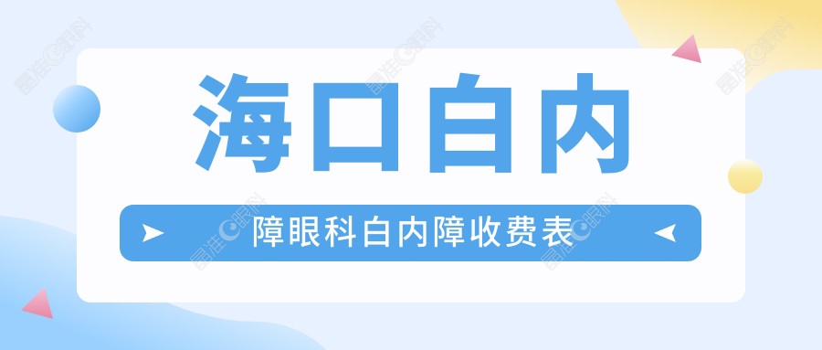 海口白内障眼科白内障收费表