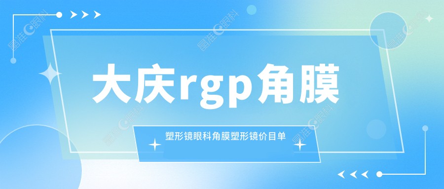 大庆rgp角膜塑形镜眼科角膜塑形镜价目单