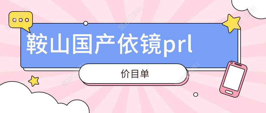 鞍山国产依镜prl价目单