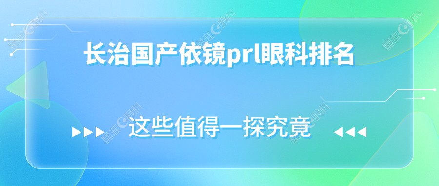 长治国产依镜prl眼科排名