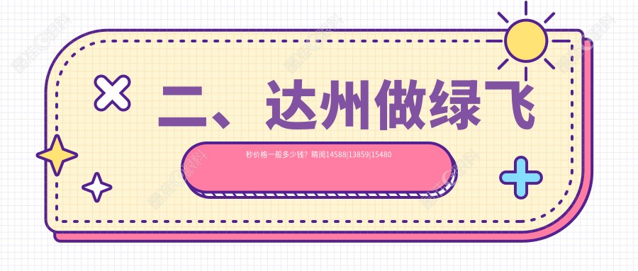 二、达州做绿飞秒价格一般多少钱？睛阅14588|13859|15480