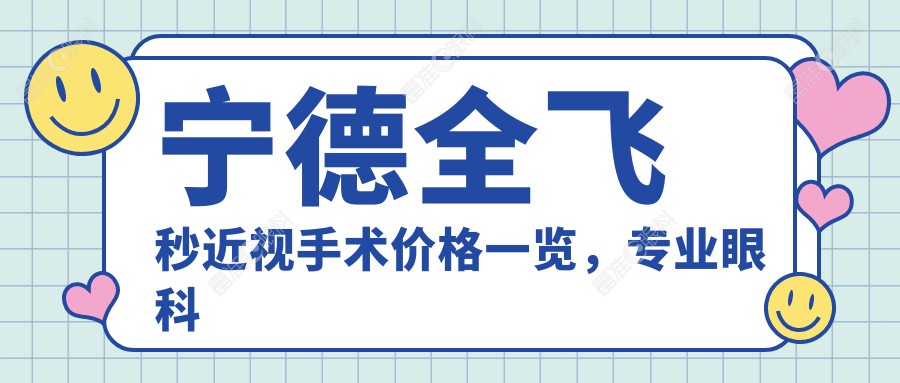 宁德全飞秒近视手术价格一览，专业眼科机构全飞秒仅需10800元起！