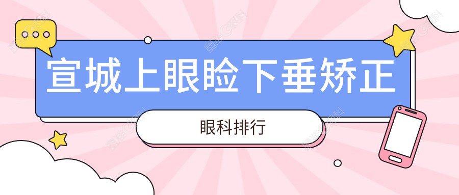 宣城上眼睑下垂矫正眼科排行