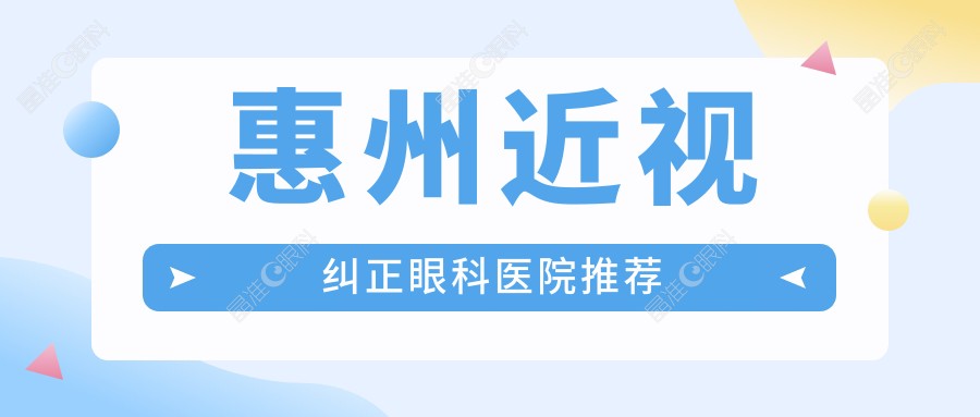 惠州近视纠正眼科医院推荐
