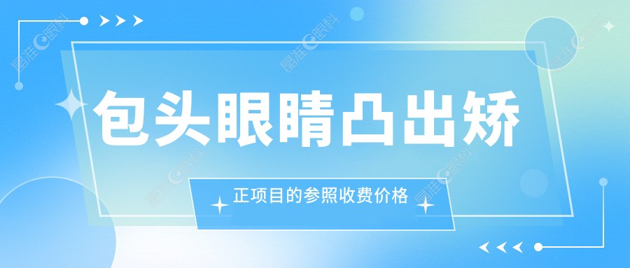 包头眼睛凸出矫正项目的参照收费价格表