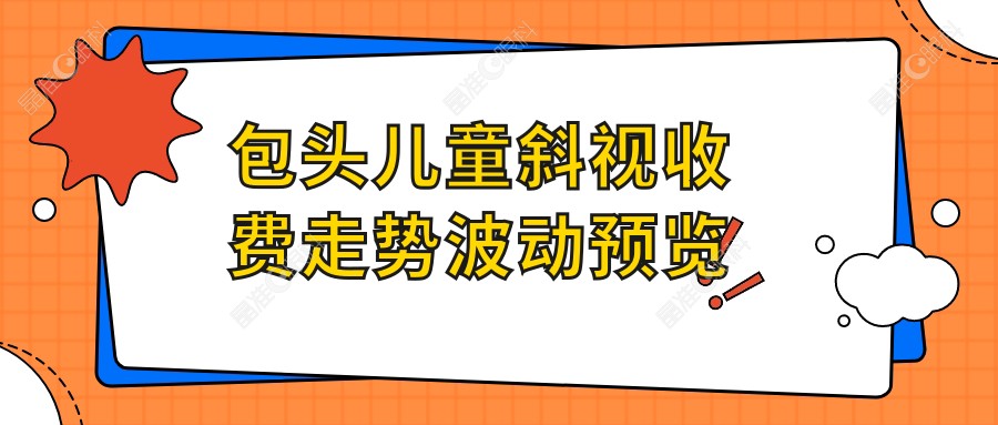 包头儿童斜视收费走势波动预览
