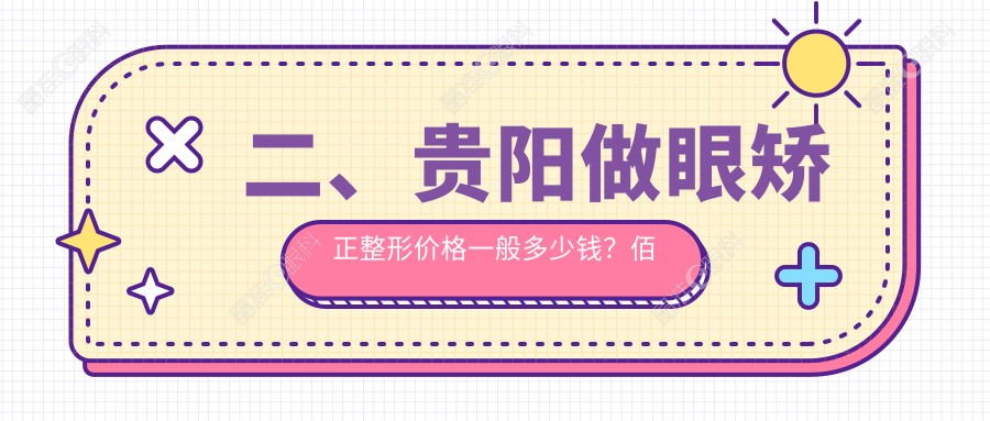 二、贵阳做眼矫正整形价格一般多少钱？佰视佳眼科4290、阳明眼科5398、晶朗5680