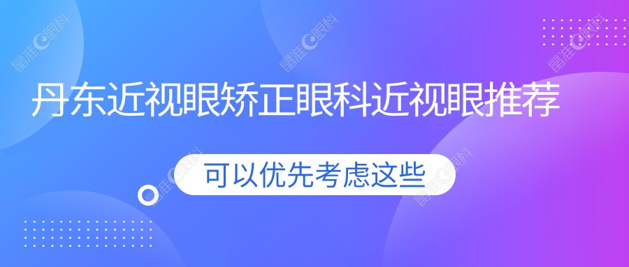 丹东近视眼矫正眼科近视眼推荐