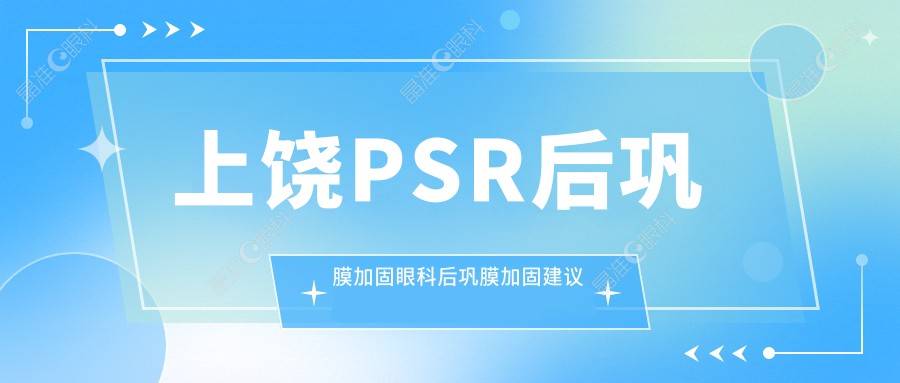 上饶PSR后巩膜加固眼科后巩膜加固建议