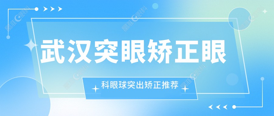 武汉突眼矫正眼科眼球突出矫正推荐