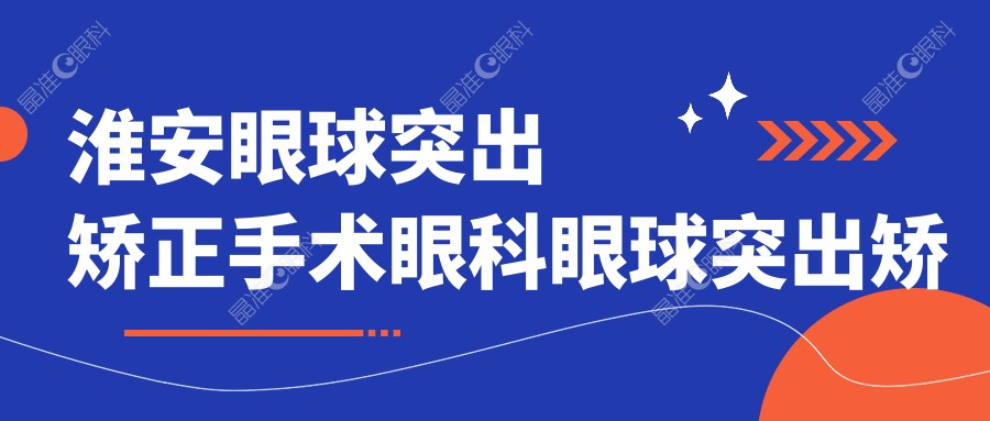 淮安眼球突出矫正手术眼科眼球突出矫正推荐