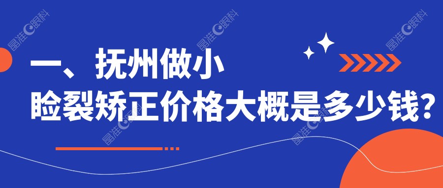 一、抚州做小睑裂矫正价格大概是多少钱？更新2025抚州小睑裂矫正价目表