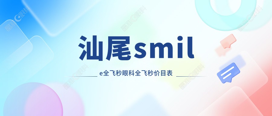 汕尾smile全飞秒眼科全飞秒价目表