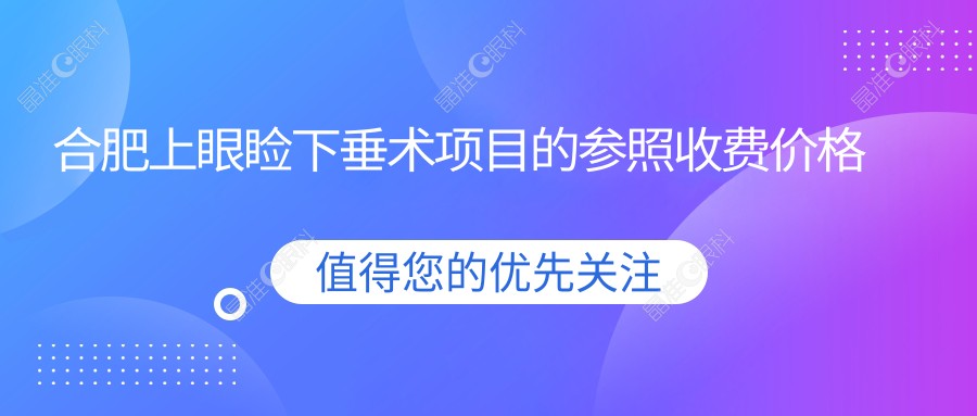 合肥上眼睑下垂术项目的参照收费价格表