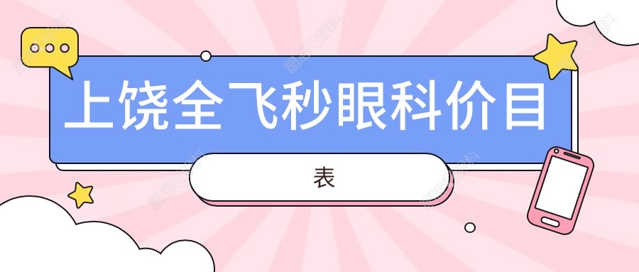 上饶全飞秒眼科价目表