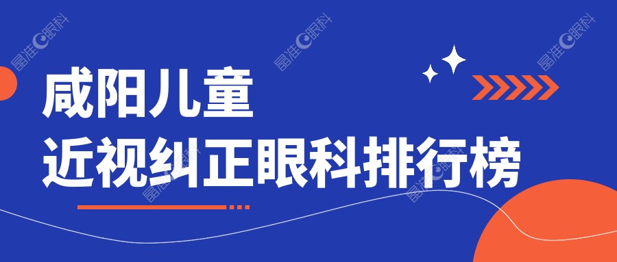 咸阳儿童近视纠正眼科排行榜