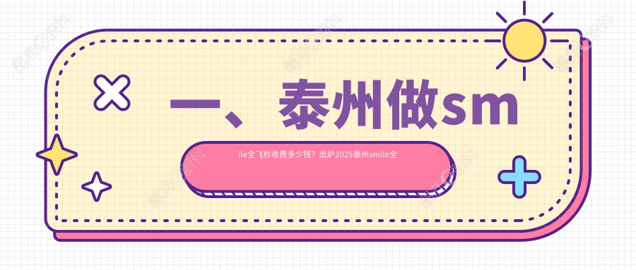 一、泰州做smile全飞秒收费多少钱？出炉2025泰州smile全飞秒价目表