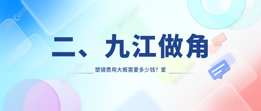 二、九江做角塑镜费用大概需要多少钱？爱尔眼科4960、5258、4350