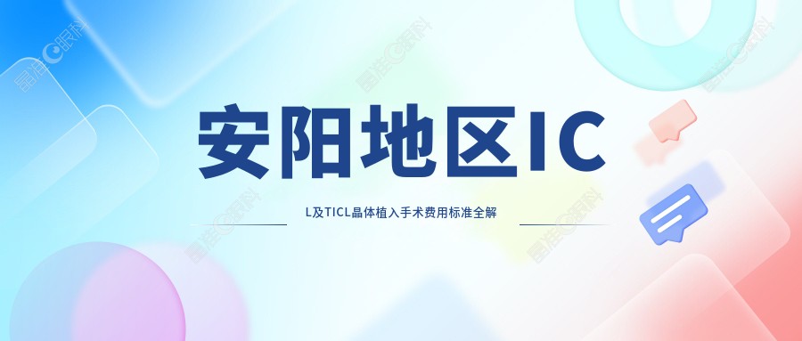 安阳地区ICL及TICL晶体植入手术费用标准全解析