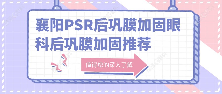 襄阳PSR后巩膜加固眼科后巩膜加固推荐